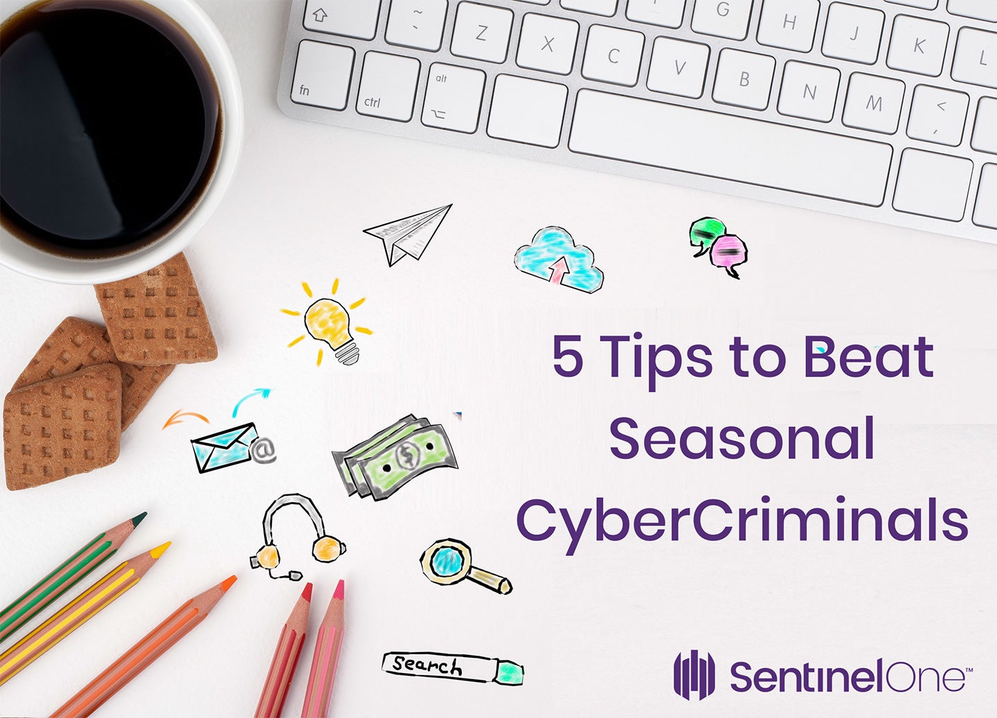 An overview image SentinelOne created of a desk with colorful pencils, dribbles, a coffee mug, and a Mac's keyboard, with the title 5 tips to beat seasonal cybercriminals on top. 
