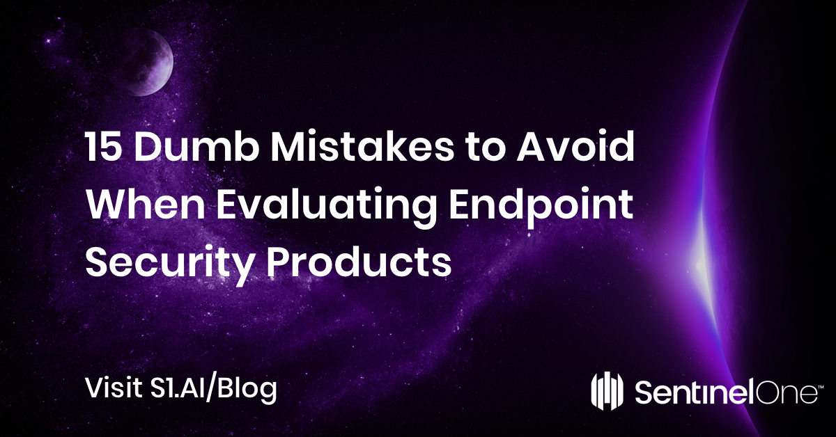 15 Dumb Mistakes to Avoid When Evaluating Endpoint Security Products