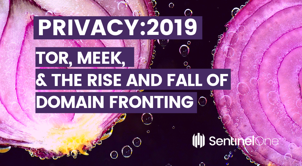 Privacy 2019 - Tor, Meek & The Rise And Fall Of Domain Fronting