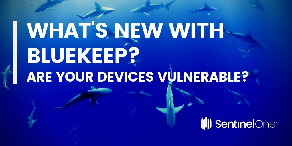 What's new with Bluekeep? Are Your Devices Vulnerable? 