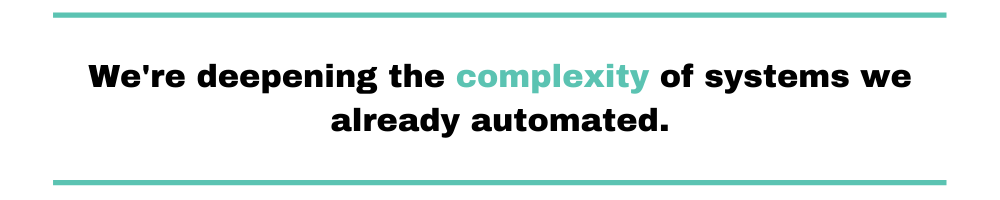 We're deepening the complexity of systems we already automated.