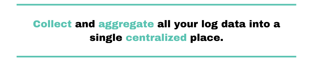 collect and aggregate all your log data into a single centralized place