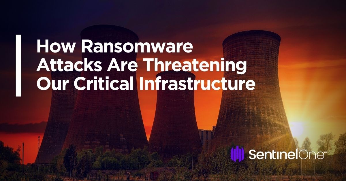 Sentinelone - How Ransomware Attacks Are Threatening Our Critical Infrastructure - Sentinelone | Sentinelone