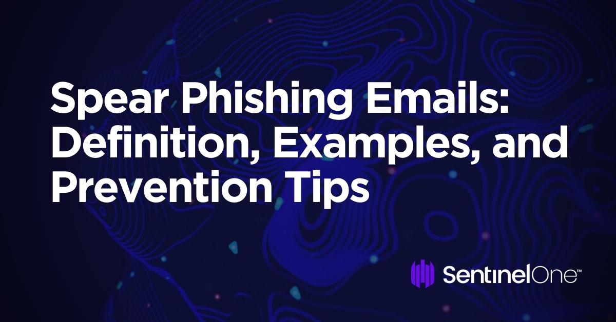 Spear Phishing Emails Definition, Examples, and Prevention Tips
