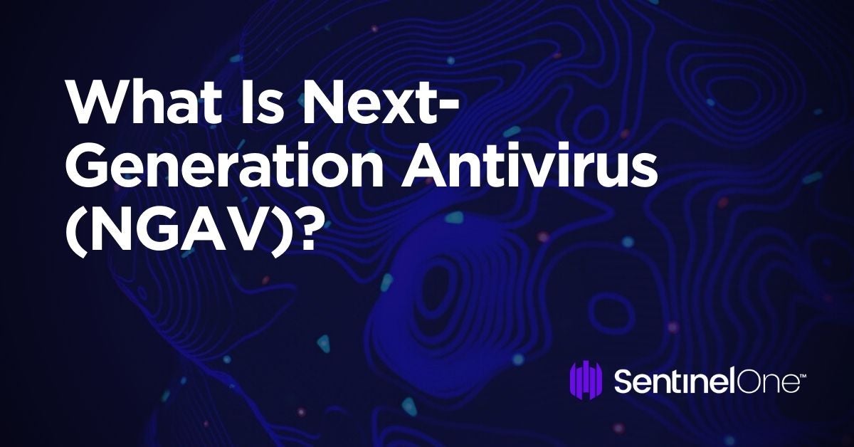 What Is Next-Generation Antivirus (NGAV)?
