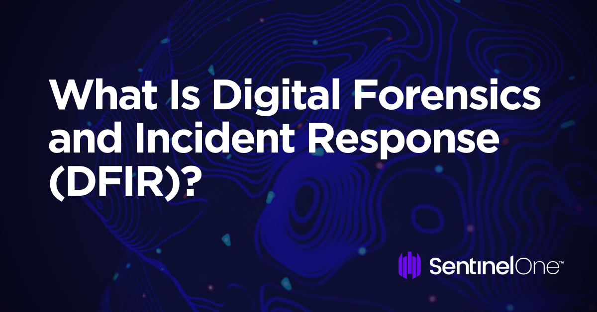 What Is Digital Forensics and Incident Response (DFIR)