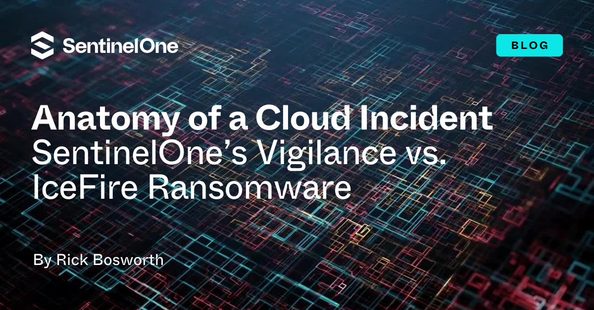 Anatomy of a Cloud Incident | SentinelOne’s Vigilance vs. IceFire ...