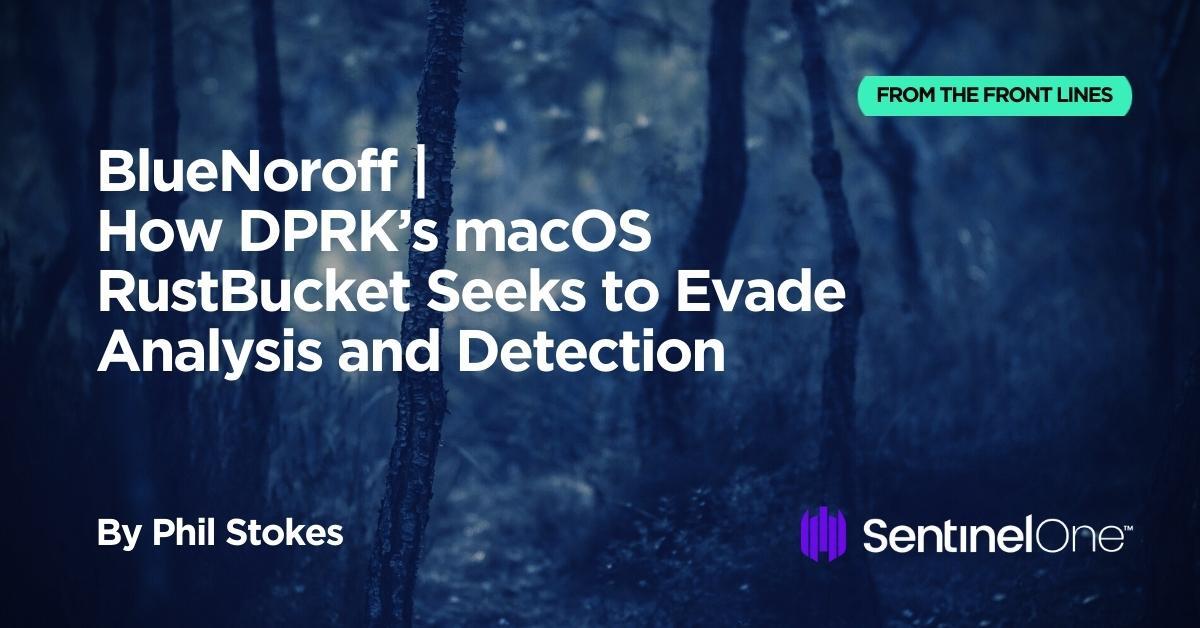 BlueNoroff  How DPRK's macOS RustBucket Seeks to Evade Analysis