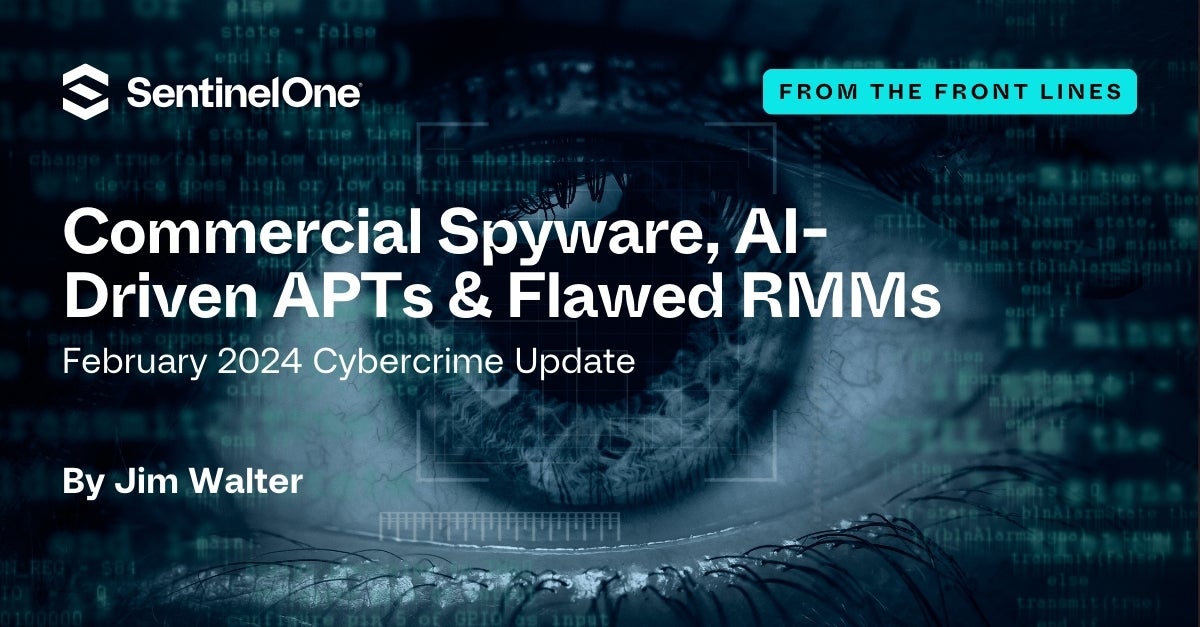 February 2024 Cybercrime Update | Commercial Spyware, AI-Driven APTs & Flawed RMMs