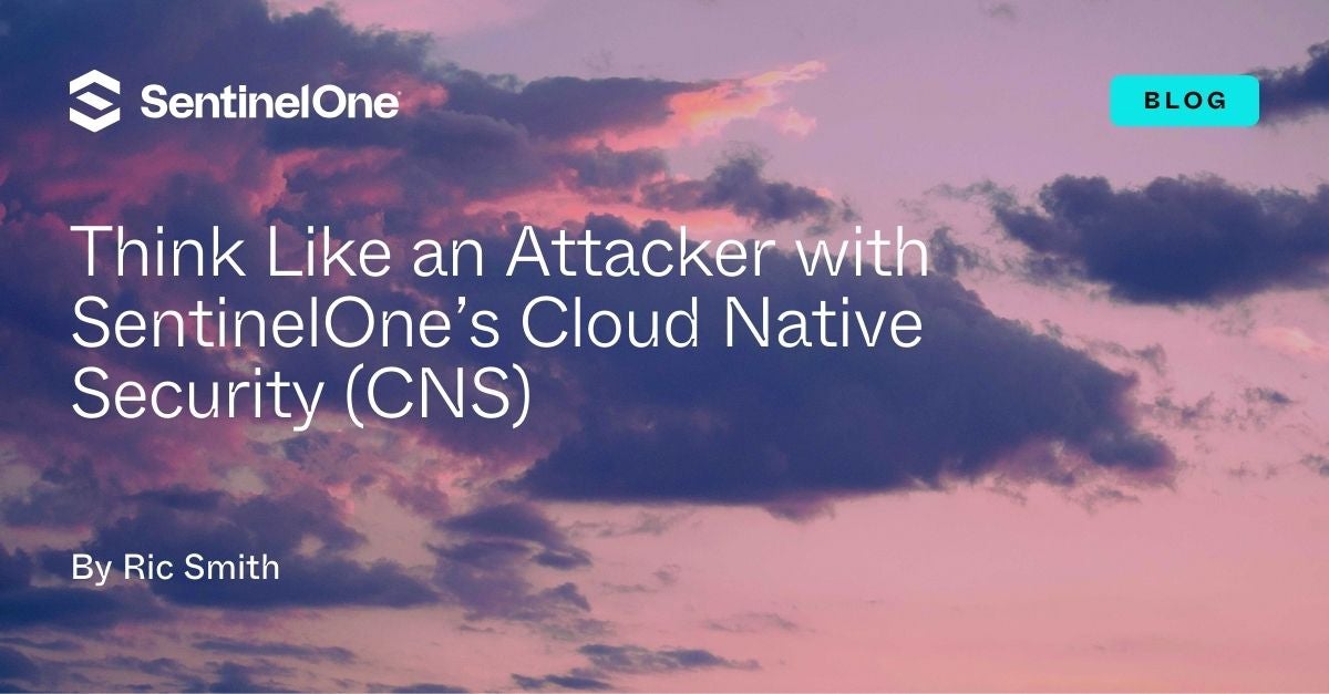 Think Like an Attacker with SentinelOne’s Cloud Native Security (CNS)