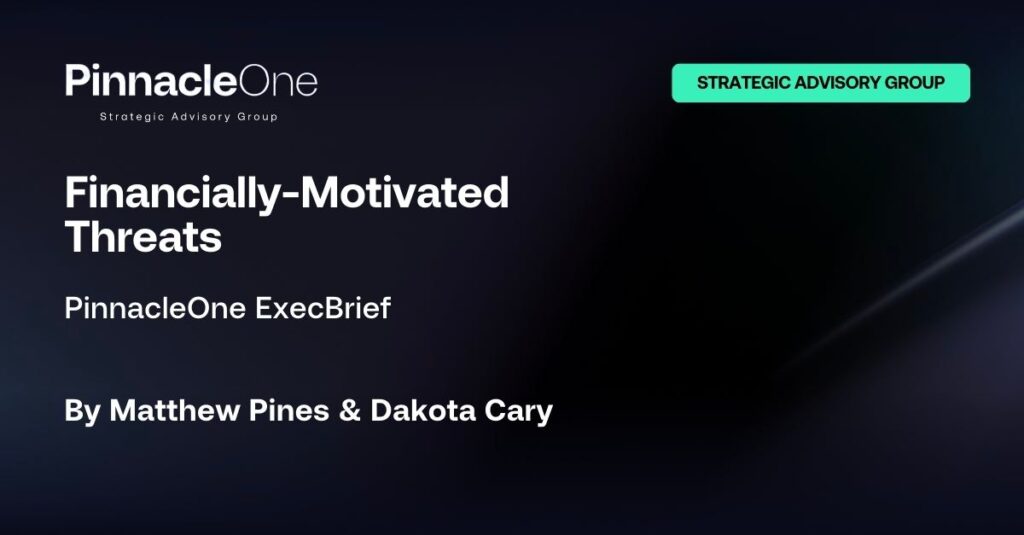 PinnacleOne ExecBrief | Financially-Motivated Threats